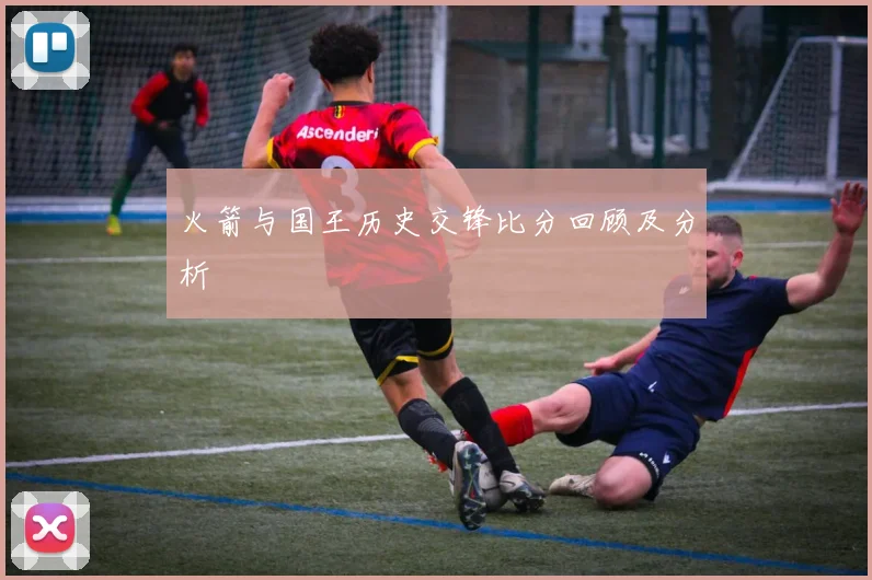 火箭与国王历史交锋比分回顾及分析