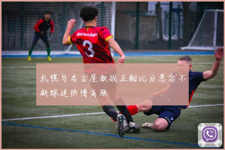 札幌与名古屋激战正酣比分悬念不断球迷热情高涨