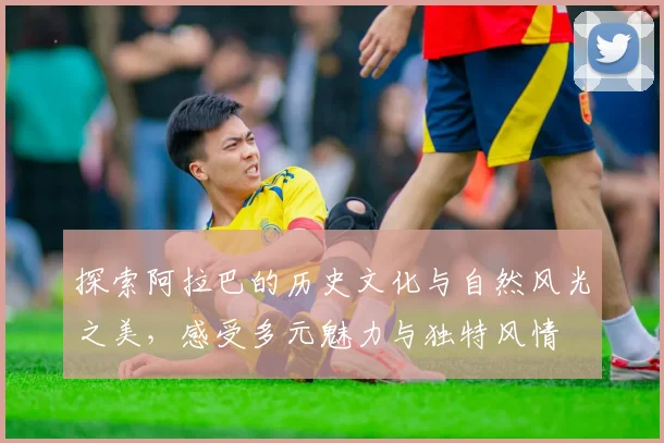 探索阿拉巴的历史文化与自然风光之美，感受多元魅力与独特风情