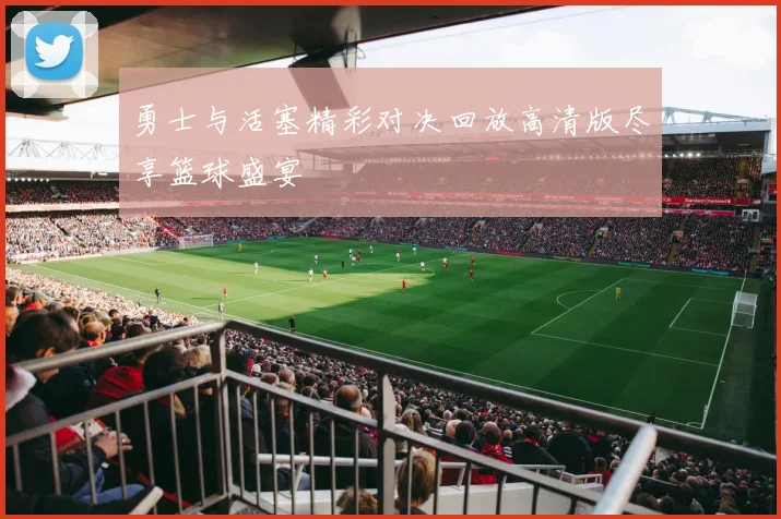 勇士与活塞精彩对决回放高清版尽享篮球盛宴